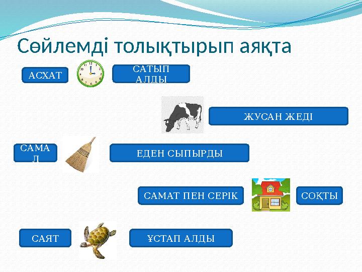 C өйлемді толықтырып аяқта АСХАТ САТЫП АЛДЫ ЖУСАН ЖЕДІ САМА Л ЕДЕН СЫПЫРДЫ САМАТ ПЕН СЕРІК СОҚТЫ САЯТ ҰСТАП АЛДЫ