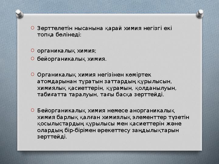 O Зерттелетін нысанына қарай химия негізгі екі топқа бөлінеді: O органикалық химия; O бейорганикалық химия. O Органикалық химия