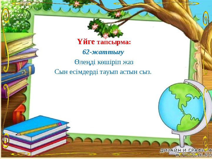 Үйге тапсырма: 62-жаттығу Өлеңді көшіріп жаз Сын есімдерді тауып астын сыз.