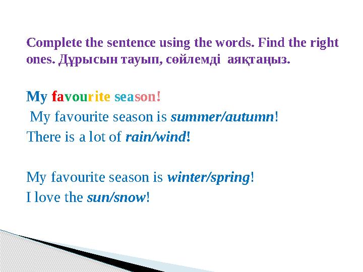 Complete the sentence using the words. Find the right ones. Дұрысын тауып, сөйлемді аяқтаңыз. My fa vou rite sea son!