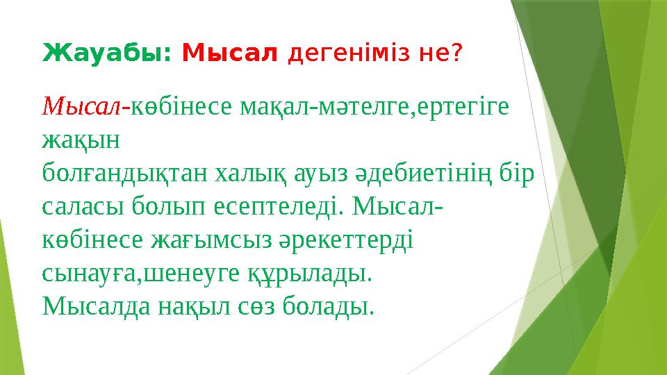 Жауабы: Мысал дегеніміз не? Мысал- көбінесе мақал-мәтелге,ертегіге жақын болғандықтан халық ауыз әдебиетінің бір саласы болы