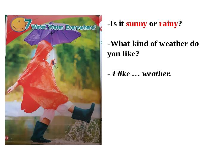 -Is it sunny or rainy ? -What kind of weather do you like? - I like … weather.