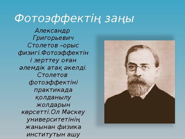 Фотоэффектің заңы Александр Григорьевич Столетов –орыс физигі.Фотоэффектін і зерттеу оған әлемдік а тақ әкелді. Столетов ф