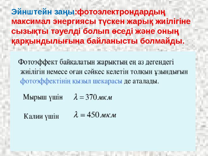 Эйнштейн заңы :фотоэлектрондардың максимал энергиясы түскен жарық жиілігіне сызықты тәуелді болып өседі және оның қарқындылығ