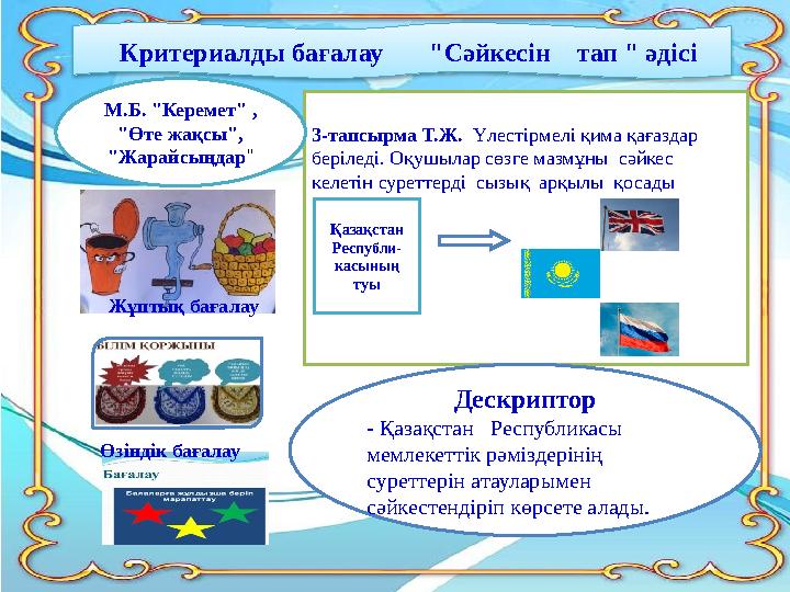 Критериалды бағалау "Сәйкесін тап " әдісі 3-тапсырма Т.Ж. Үлестірмелі қима қағаздар беріледі. Оқуш