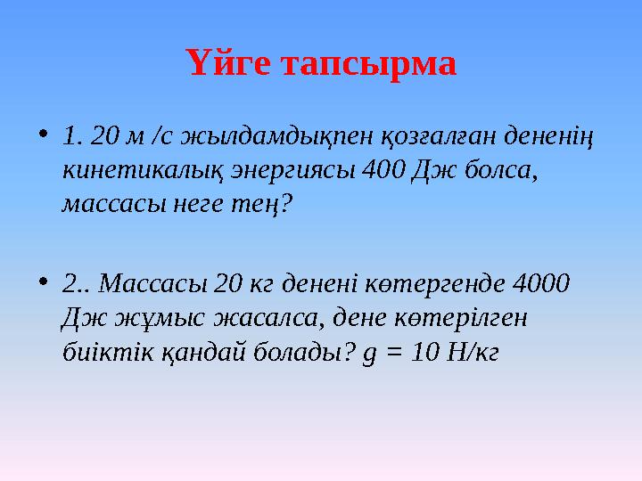 Үйге тапсырма • 1. 20 м /с жылдамдықпен қозғалған дененің кинетикалық энергиясы 400 Дж болса, массасы неге тең? • 2.. Масса