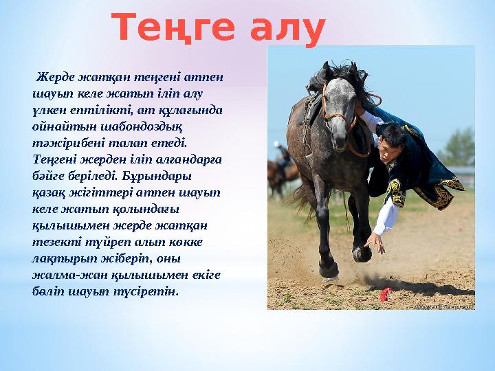 Жерде жатқан теңгені атпен шауып келе жатып іліп алу үлкен ептілікті, ат құлағында ойнайтын шабондоздық тәжірибені талап е