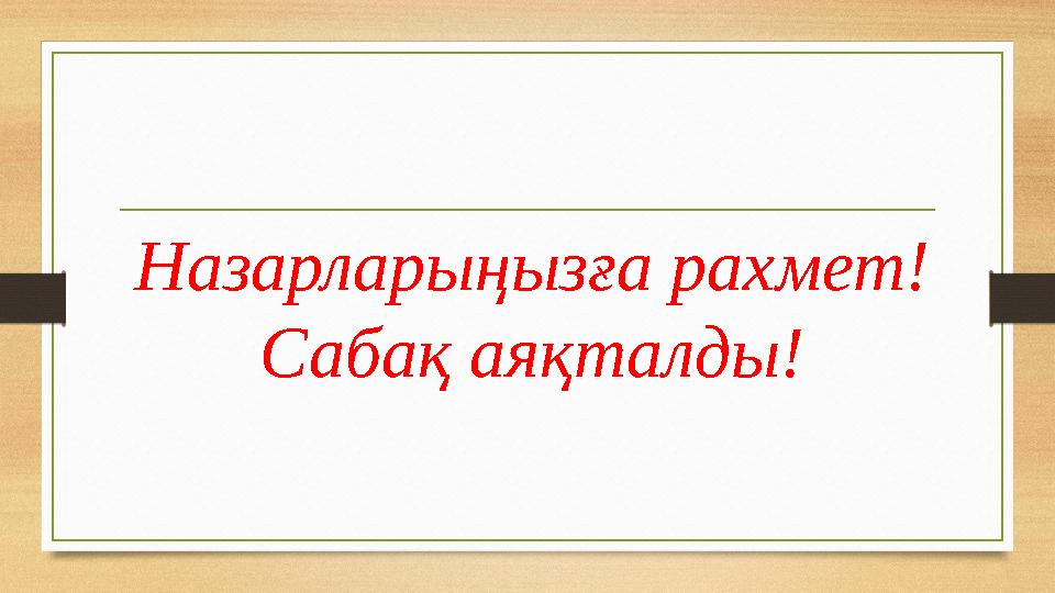 Назарларыңызға рахмет! Сабақ аяқталды!