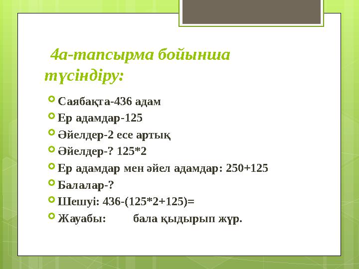 4а-тапсырма бойынша түсіндіру:  Саябақта-436 адам  Ер адамдар-125  Әйелдер-2 есе артық  Әйелдер-? 125*2  Ер адамдар мен