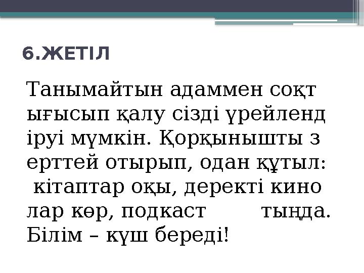 6.ЖЕТІЛ Танымайтын адаммен соқт ығысып қалу сізді үрейленд іруі мүмкін. Қорқынышты з ерттей отырып, одан құтыл: кітаптар оқы, д