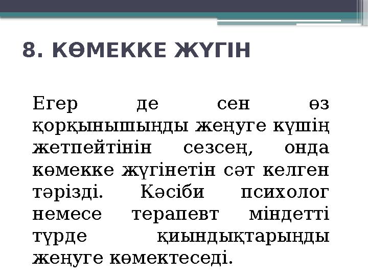 8. КӨМЕККЕ ЖҮГІН Егер де сен өз қорқынышыңды жеңуге күшің жетпейтінін сезсең, онда көмекке жүгінетін сәт келген тәрі