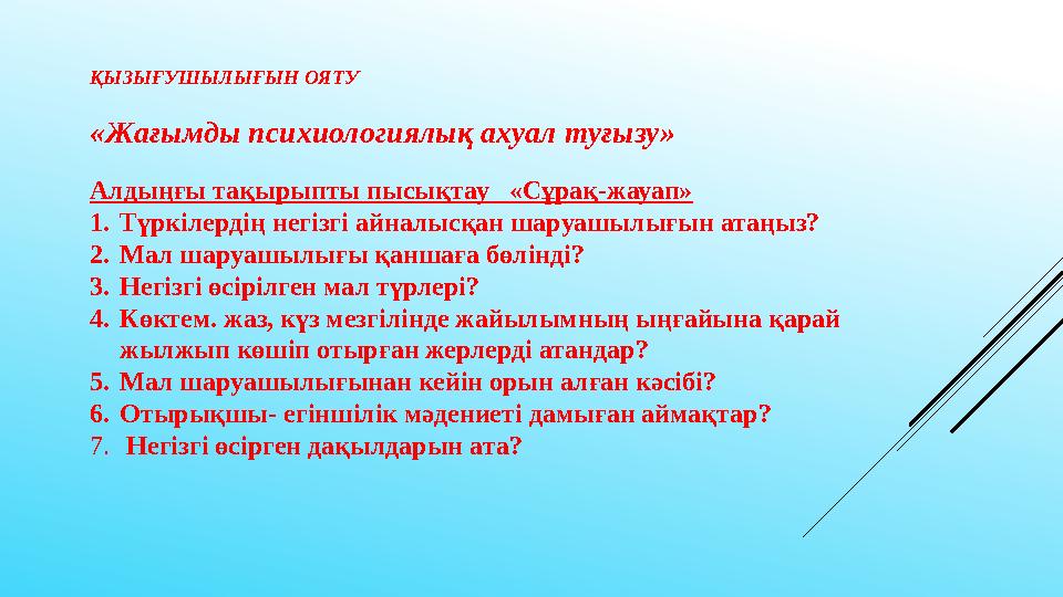 ҚЫЗЫҒУШЫЛЫҒЫН ОЯТУ «Жағымды психиологиялық ахуал туғызу» Алдыңғы тақырыпты пысықтау «Сұрақ-жауап» 1. Түркілердің негізгі айнал