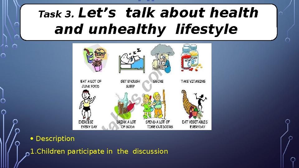 • Description 1.Children participate in the discussion MI Task 3. Let’s talk about health and unhealthy lifestyle