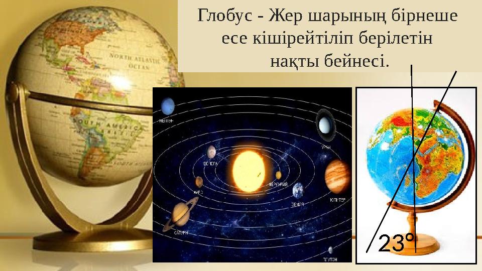 Глобус - Жер шарының бірнеше есе кішірейтіліп берілетін нақты бейнесі. 23°