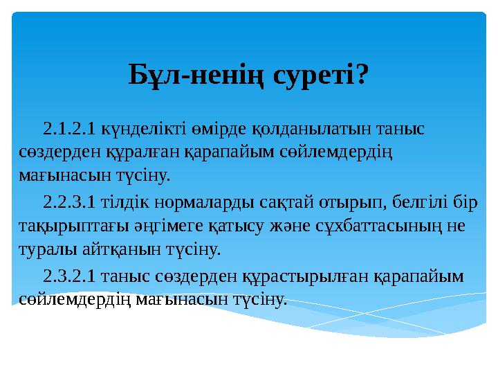 Бұл-ненің суреті? 2.1.2.1 күнделікті өмірде қолданылатын таныс сөздерден құралған қарапайым сөйлемдердің мағынасын түсіну. 2.2