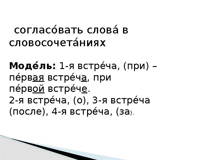 согласо! вать слов а! в словосочет а! ниях Мод ша ль: 1-я встр е! ча, (при) – п е! рв ая встр е! ч а , при п е! р