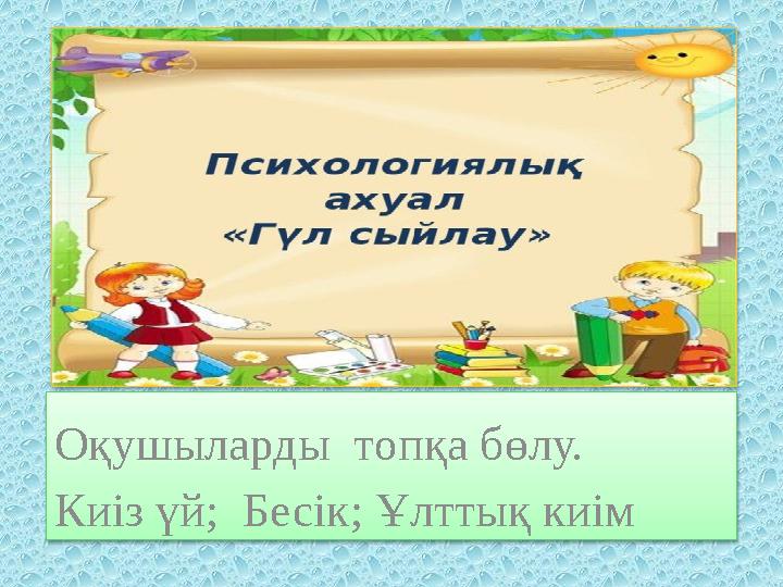 Оқушыларды топқа бөлу. Киіз үй; Бесік; Ұлттық киім