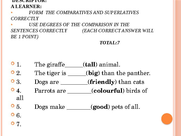 TASK 3 DESCRIPTOR: A LEARNER: • FORM THE COMPARATIVES AND SUPERLATIVES CORRECTLY • USE DEGREES OF THE COMPARISON IN THE SE
