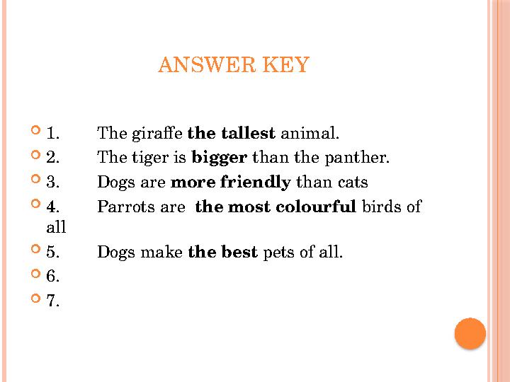 ANSWER KEY  1. The giraffe the tallest animal.  2. The tiger is bigger than the panther.  3. Dogs are more friendly t