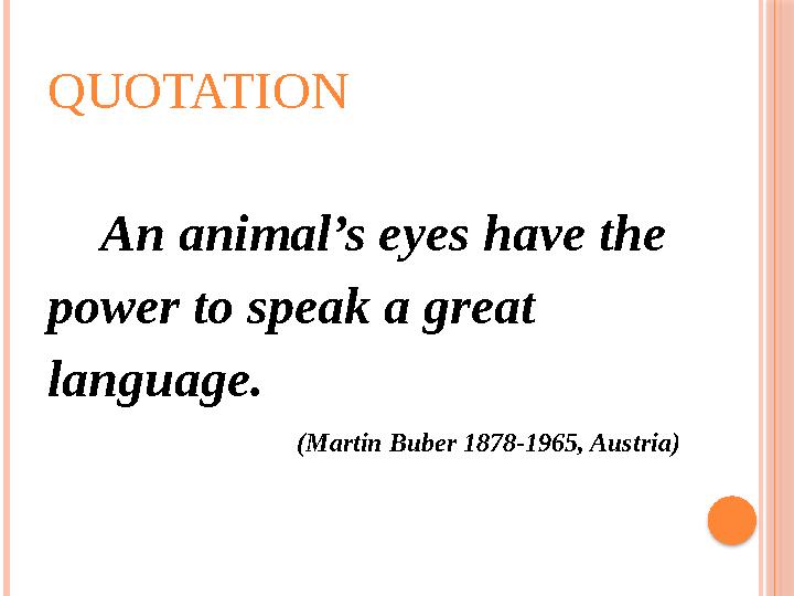 QUOTATION An animal’s eyes have the power to speak a great language. (Martin Buber 1878-1965, Austria)