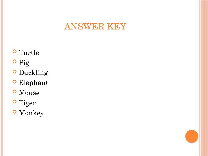 ANSWER KEY  Turtle  Pig  Duckling  Elephant  Mouse  Tiger  Monkey