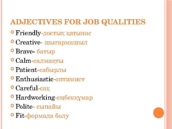 ADJECTIVES FOR JOB QUALITIES  Friendly - достық қатынас  Creative - шығармашыл  Brave - батыр  Calm -салмақты  Patient -