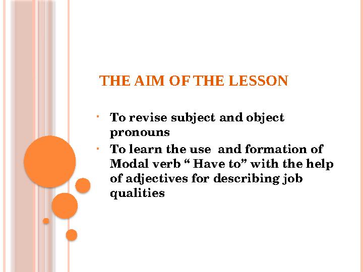 THE AIM OF THE LESSON • To revise subject and object pronouns • To learn the use and formation of Modal verb “ Have to” wi