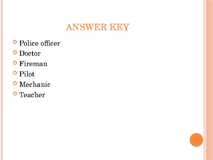 ANSWER KEY  Police officer  Doctor  Fireman  Pilot  Mechanic  Teacher