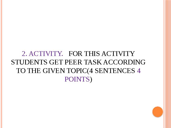 2. ACTIVITY. FOR THIS ACTIVITY STUDENTS GET PEER TASK ACCORDING TO THE GIVEN TOPIC(4 SENTENCES 4 POINTS )