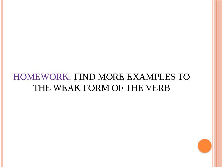 HOMEWORK: FIND MORE EXAMPLES TO THE WEAK FORM OF THE VERB
