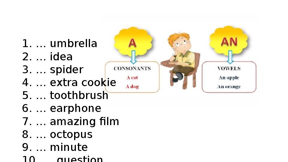 1. … umbrella 2. … idea 3. … spider 4. … extra cookie 5. … toothbrush 6. … earphone 7. … amazing film 8. … octopus 9. … minute 1