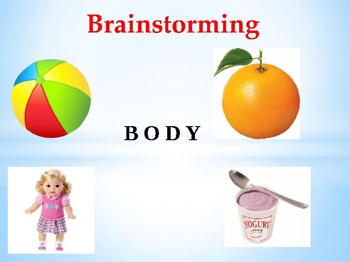 Brainstorming B O D Y