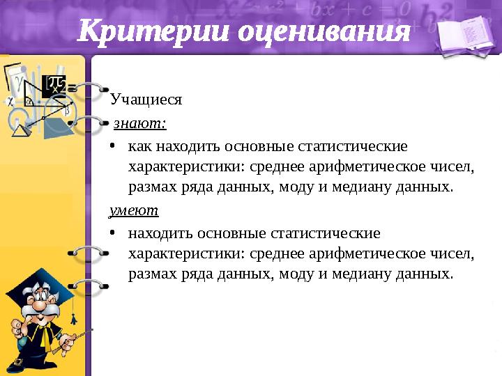 Критерии оценивания Учащиеся знают: • как находить основные статистические характеристики: среднее арифметическое чисел, ра