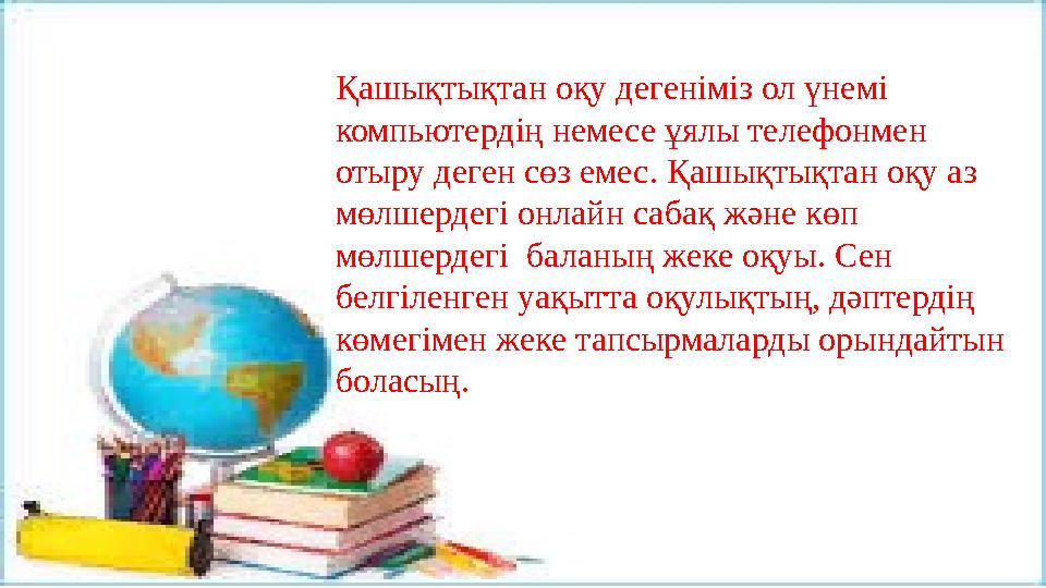 Қашықтықтан оқу дегеніміз ол үнемі компьютердің немесе ұялы телефонмен отыру деген сөз емес. Қашықтықтан оқу аз мөлшердегі о