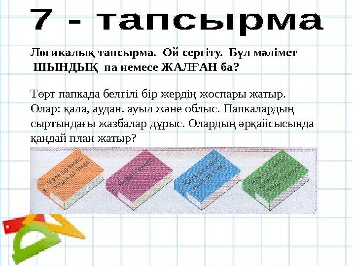 Логикалық тапсырма. Ой сергіту. Бұл мәлімет ШЫНДЫҚ па немесе ЖАЛҒАН ба? Төрт папкада белгілі бір жердің жоспары жатыр. Ол