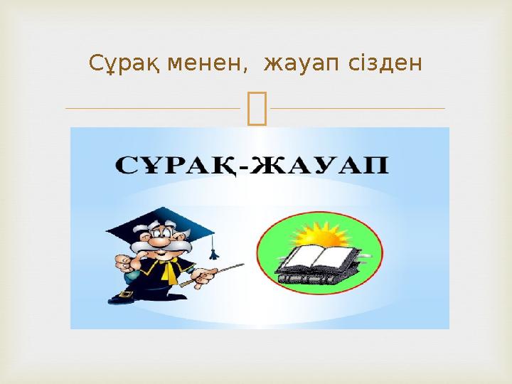  Сұрақ менен, жауап сізден