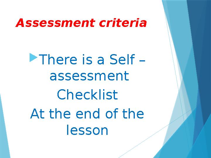 Assessment criteria  There is a Self – assessment Checklist At the end of the lesson