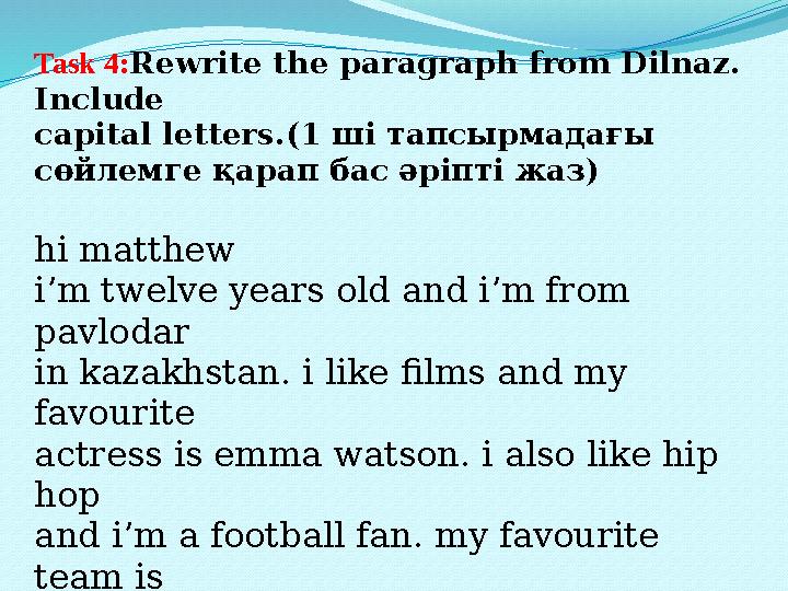 Task 4: Rewrite the paragraph from Dilnaz. Include capital letters. (1 ші тапсырмадағы сөйлемге қарап бас әріпті жаз) hi matth