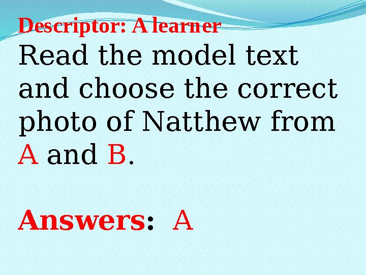 Descriptor: A learner Read the model text and choose the correct photo of Natthew from A and B . Answers : A