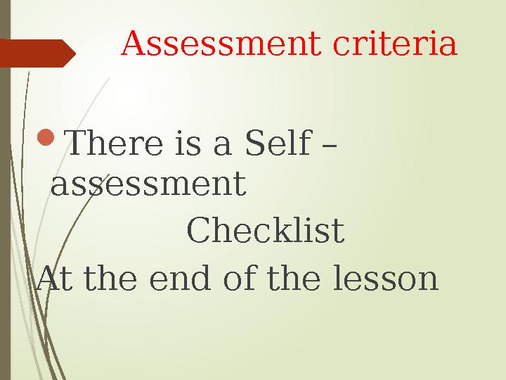 Assessment criteria  There is a Self – assessment Checklist At the end of the lesson