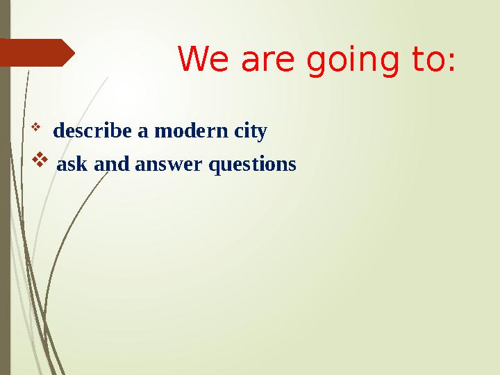 We are going to:  describe a modern city  ask and answer questions