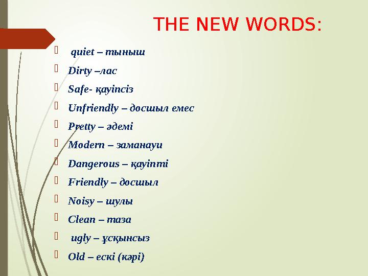 THE NEW WORDS:  quiet – тыныш  Dirty – лас  Safe- қауіпсіз  Unfriendly – досшыл емес  Pretty – әдемі  M