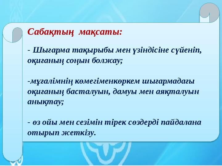 Сабақтың мақсаты: - Шығарма тақырыбы мен үзіндісіне сүйеніп, оқиғаның соңын болжау; -мұғалімнің көмегіменкөркем шығармадағы о