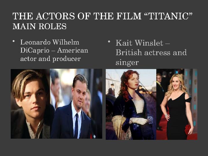 THE ACTORS OF THE FILM “TITANIC” MAIN ROLES • Leonardo Wilhelm DiCaprio – American actor and producer • Kait Winslet – Briti