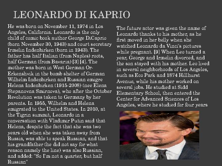 LEONARDO DI K APRIO He was born on November 11, 1974 in Los Angeles, California. Leonardo is the only child of comic book auth