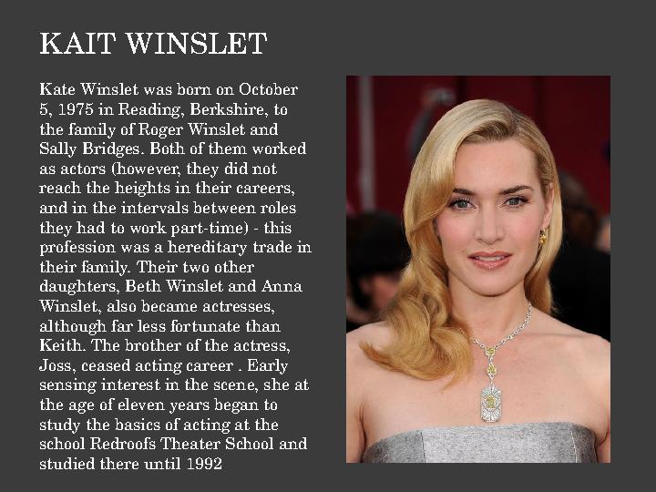 K AIT WINSLET Kate Winslet was born on October 5, 1975 in Reading, Berkshire, to the family of Roger Winslet and Sally Bridge