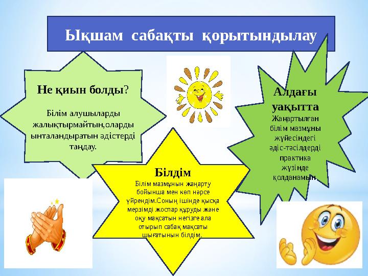 Ықшам сабақты қорытындылау Не қиын болды ? Білім алушыларды жалықтырмайтын,оларды ынталандыратын әдістерді таңдау. Білдім Б