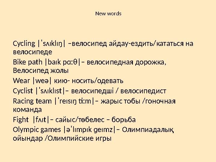 New words Cycling |ˈsʌɪklɪŋ| – велосипед айдау- ездить/кататься на велосипеде Bike path |baɪk pɑː θ| – велосипедная дорожка ,