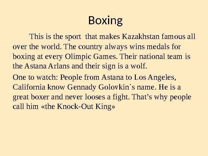 Boxing This is the sport that makes Kazakhstan famous all over the world. The country always wins medals for boxin