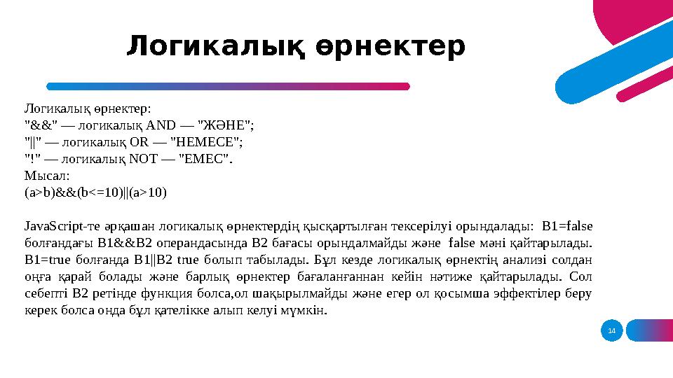 14Логикалық өрнектер Логикалық өрнектер: "&&" — логикалық AND — " ЖӘНЕ"; "||" — логикалық OR — " НЕМЕСЕ"; "!" — логикалық NOT